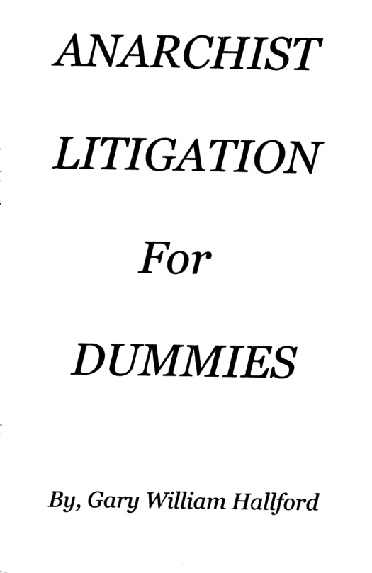 ANARCHIST LITIGATION For DUMMIES By, Gary William Hallford